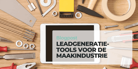 Deze 4 soorten tools helpen je in de maakindustrie aan meer leads